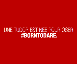 Une Tudor est née pour oser. #BornToDare